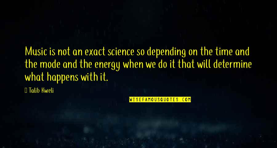 Energy Science Quotes By Talib Kweli: Music is not an exact science so depending