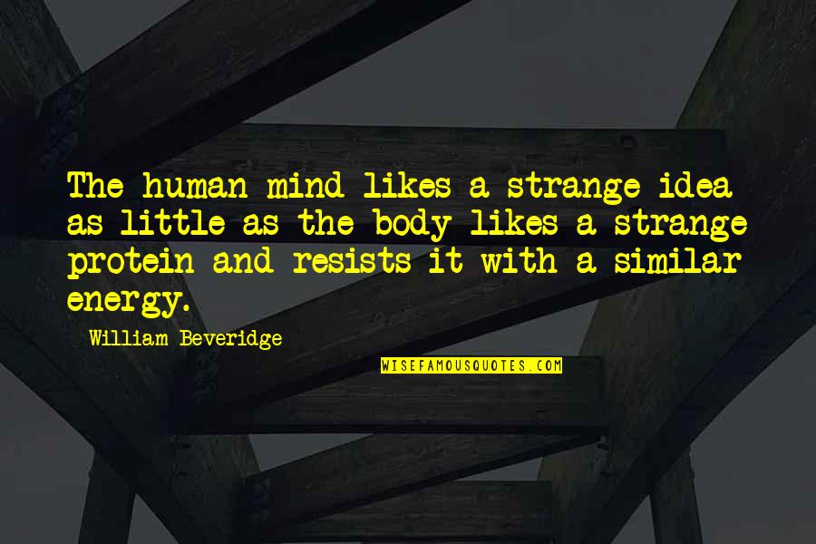 Energy Science Quotes By William Beveridge: The human mind likes a strange idea as