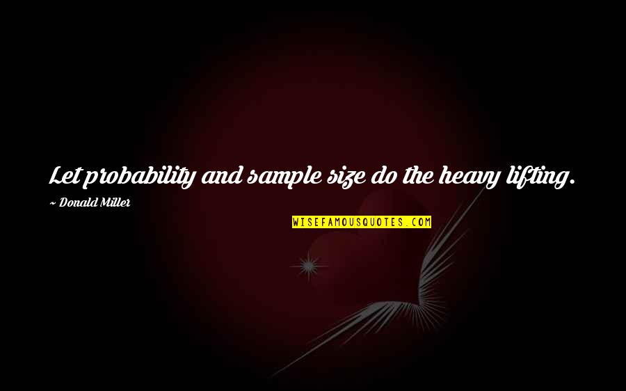 Energy Short Quotes By Donald Miller: Let probability and sample size do the heavy Energy Short Quotes By Donald Miller: Let probability and sample size do the heavy
