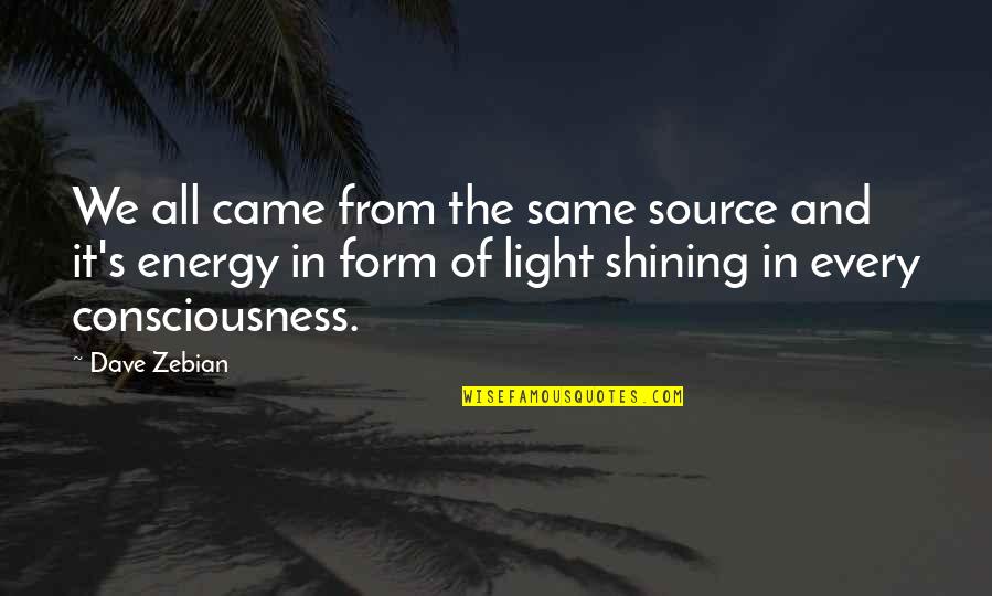 Energy Source Quotes By Dave Zebian: We all came from the same source and