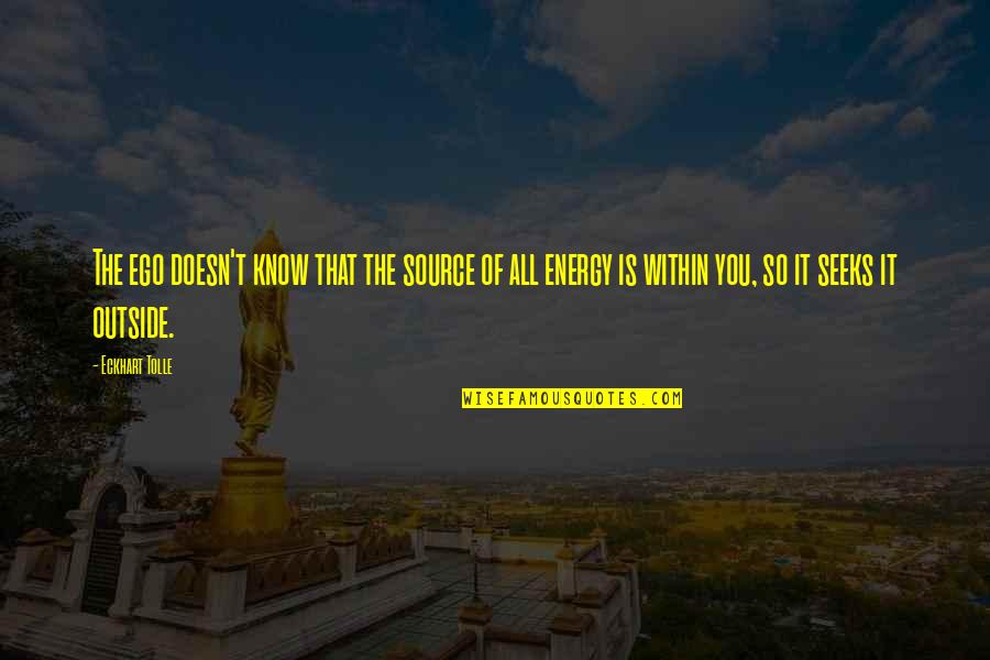 Energy Source Quotes By Eckhart Tolle: The ego doesn't know that the source of
