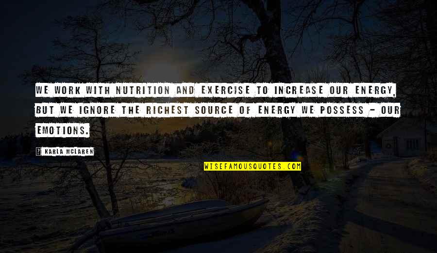 Energy Source Quotes By Karla McLaren: We work with nutrition and exercise to increase
