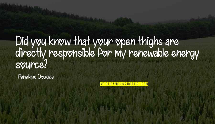 Energy Source Quotes By Penelope Douglas: Did you know that your open thighs are