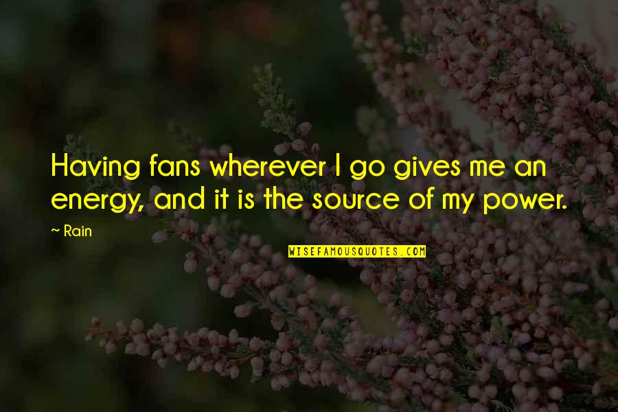Energy Source Quotes By Rain: Having fans wherever I go gives me an