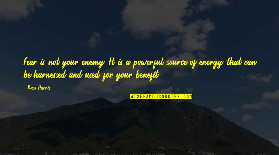 Energy Source Quotes By Russ Harris: Fear is not your enemy. It is a