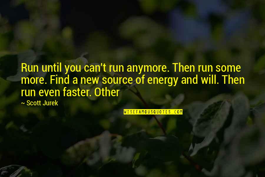 Energy Source Quotes By Scott Jurek: Run until you can't run anymore. Then run