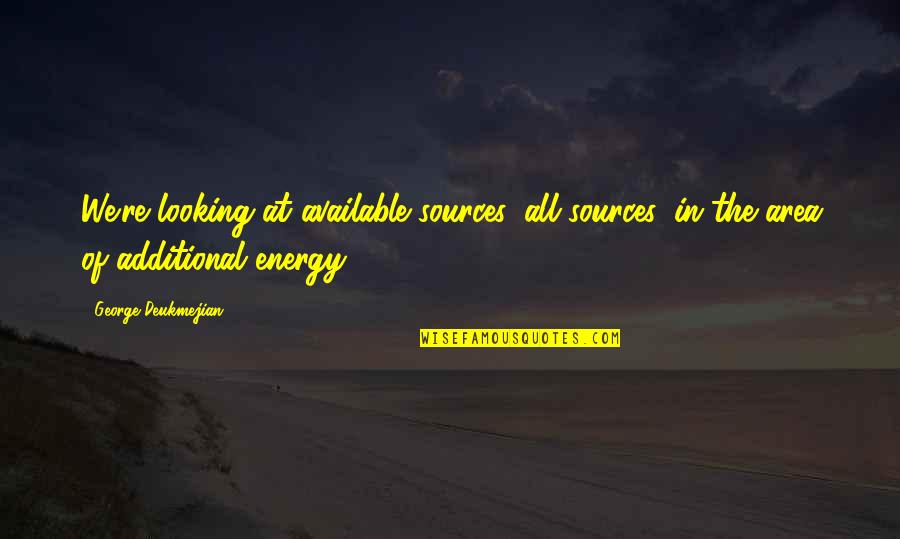 Energy Sources Quotes By George Deukmejian: We're looking at available sources, all sources, in Energy Sources Quotes By George Deukmejian: We're looking at available sources, all sources, in