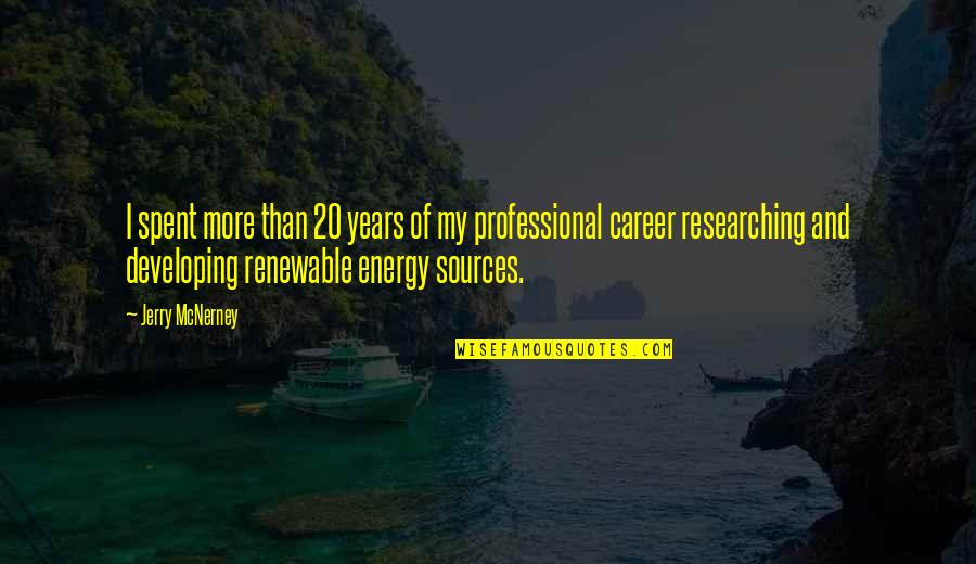 Energy Sources Quotes By Jerry McNerney: I spent more than 20 years of my Energy Sources Quotes By Jerry McNerney: I spent more than 20 years of my