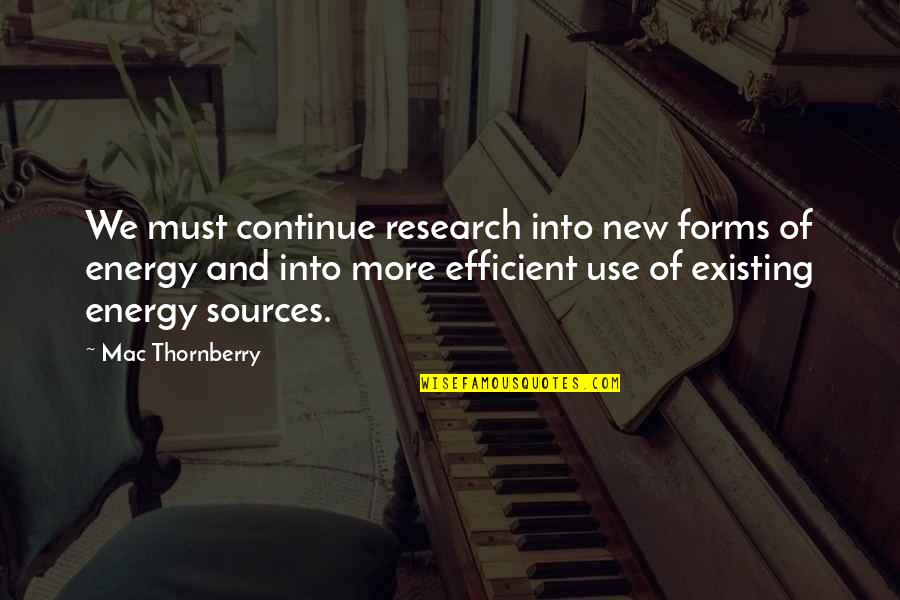 Energy Sources Quotes By Mac Thornberry: We must continue research into new forms of Energy Sources Quotes By Mac Thornberry: We must continue research into new forms of