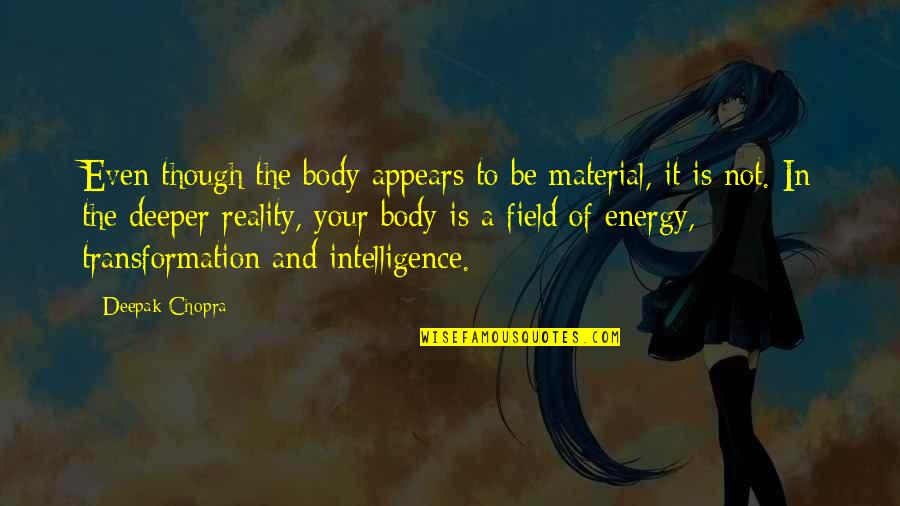 Energy Transformation Quotes By Deepak Chopra: Even though the body appears to be material, Energy Transformation Quotes By Deepak Chopra: Even though the body appears to be material,