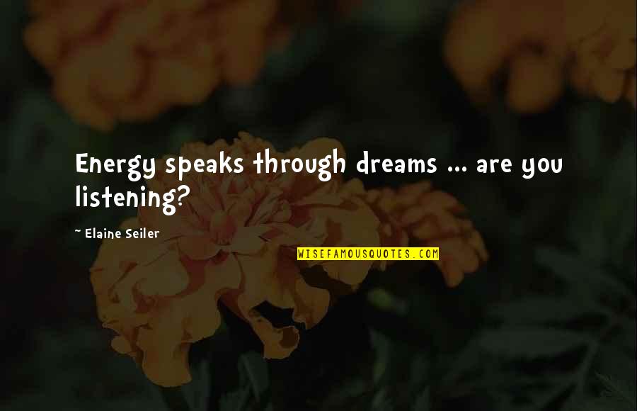 Energy Transformation Quotes By Elaine Seiler: Energy speaks through dreams ... are you listening? Energy Transformation Quotes By Elaine Seiler: Energy speaks through dreams ... are you listening?