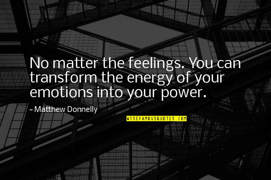 Energy Transformation Quotes By Matthew Donnelly: No matter the feelings. You can transform the
