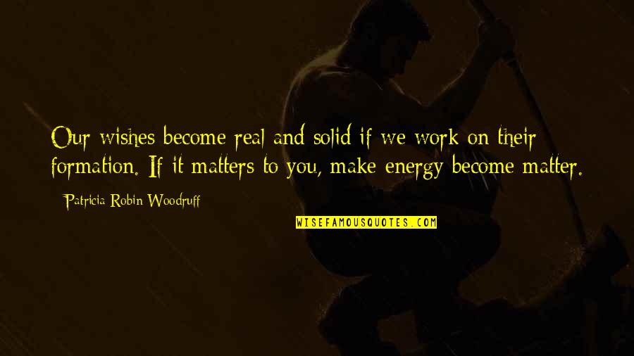 Energy Transformation Quotes By Patricia Robin Woodruff: Our wishes become real and solid if we Energy Transformation Quotes By Patricia Robin Woodruff: Our wishes become real and solid if we