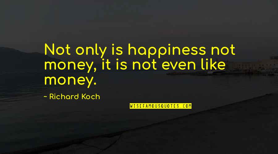 Energy Transformation Quotes By Richard Koch: Not only is happiness not money, it is