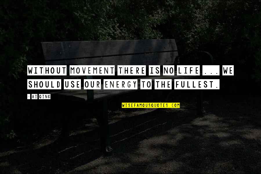 Energy Use Quotes By Ai Qing: Without movement there is no Life ... We