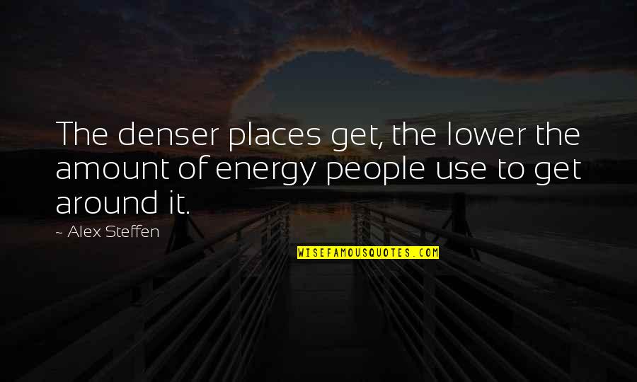 Energy Use Quotes By Alex Steffen: The denser places get, the lower the amount