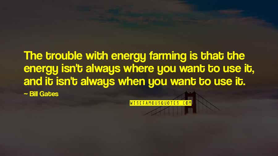 Energy Use Quotes By Bill Gates: The trouble with energy farming is that the