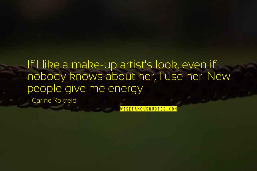 Energy Use Quotes By Carine Roitfeld: If I like a make-up artist's look, even