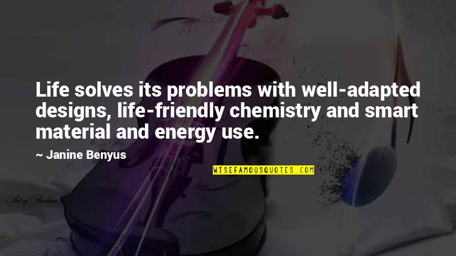 Energy Use Quotes By Janine Benyus: Life solves its problems with well-adapted designs, life-friendly