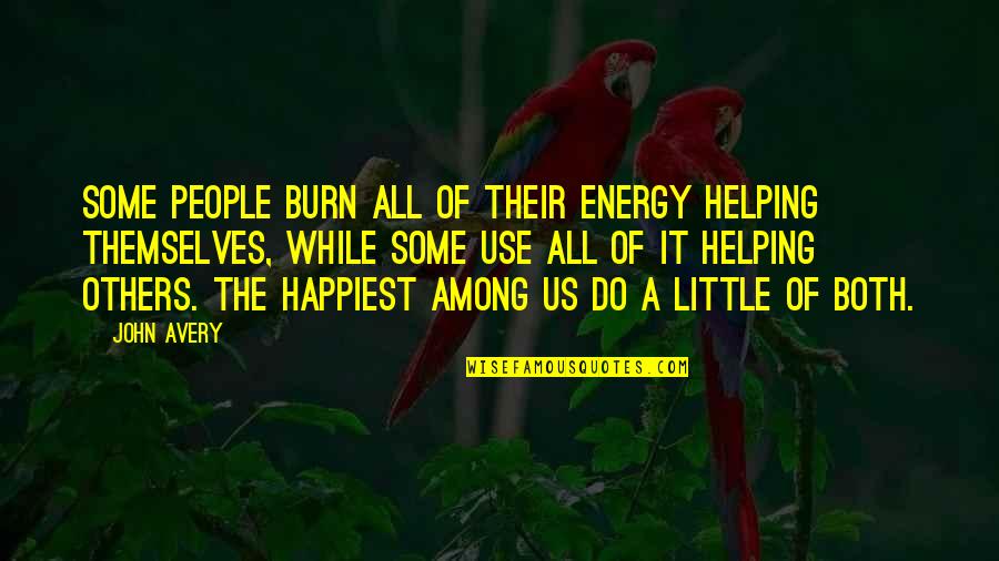 Energy Use Quotes By John Avery: Some people burn all of their energy helping