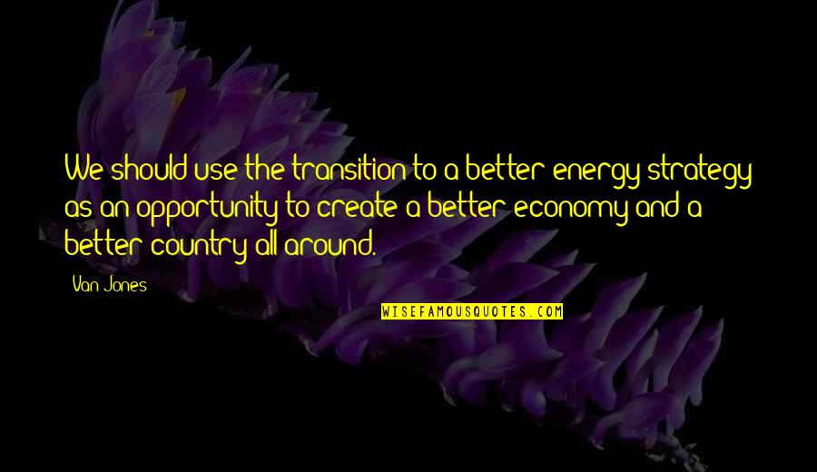 Energy Use Quotes By Van Jones: We should use the transition to a better