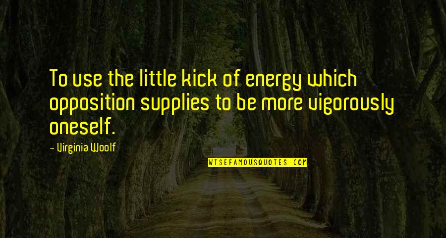Energy Use Quotes By Virginia Woolf: To use the little kick of energy which