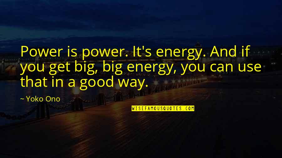 Energy Use Quotes By Yoko Ono: Power is power. It's energy. And if you