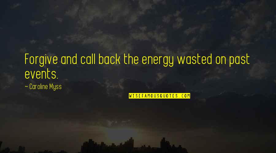 Energy Wasted Quotes By Caroline Myss: Forgive and call back the energy wasted on