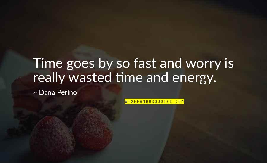 Energy Wasted Quotes By Dana Perino: Time goes by so fast and worry is