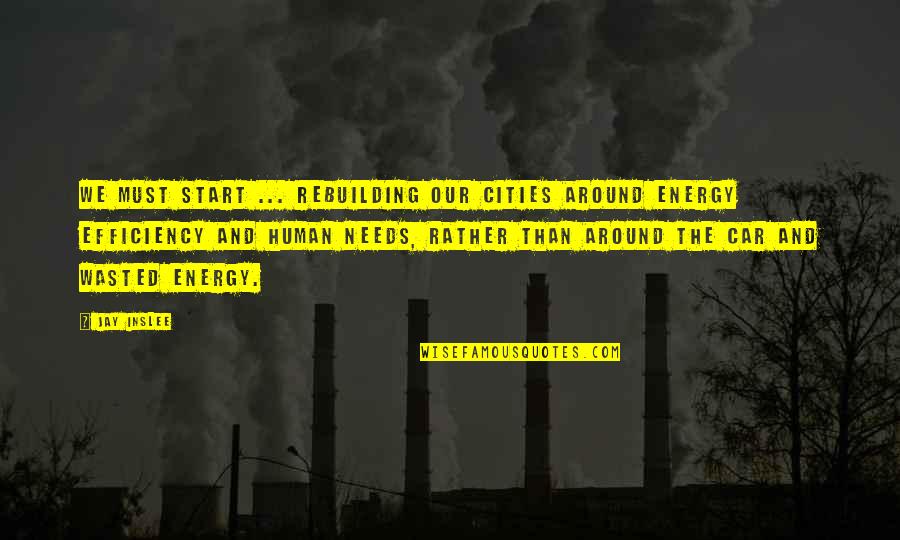 Energy Wasted Quotes By Jay Inslee: We must start ... rebuilding our cities around
