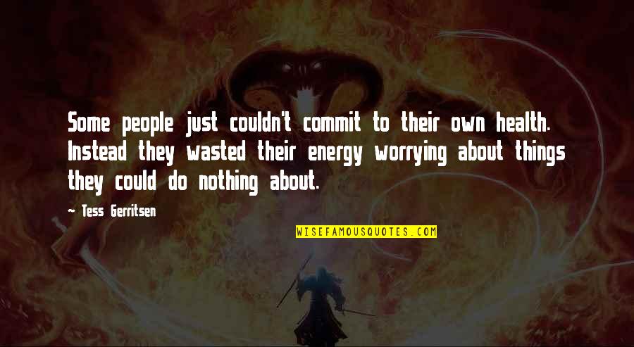 Energy Wasted Quotes By Tess Gerritsen: Some people just couldn't commit to their own