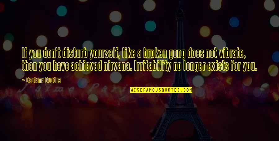 Enerji Nedi R Quotes By Gautama Buddha: If you don't disturb yourself, like a broken Enerji Nedi R Quotes By Gautama Buddha: If you don't disturb yourself, like a broken