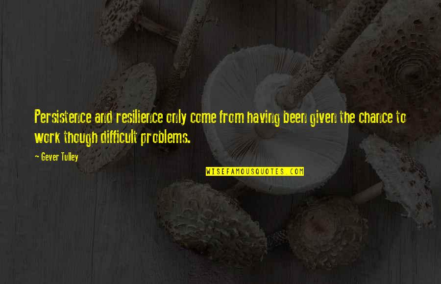 Enerji Nedi R Quotes By Gever Tulley: Persistence and resilience only come from having been Enerji Nedi R Quotes By Gever Tulley: Persistence and resilience only come from having been