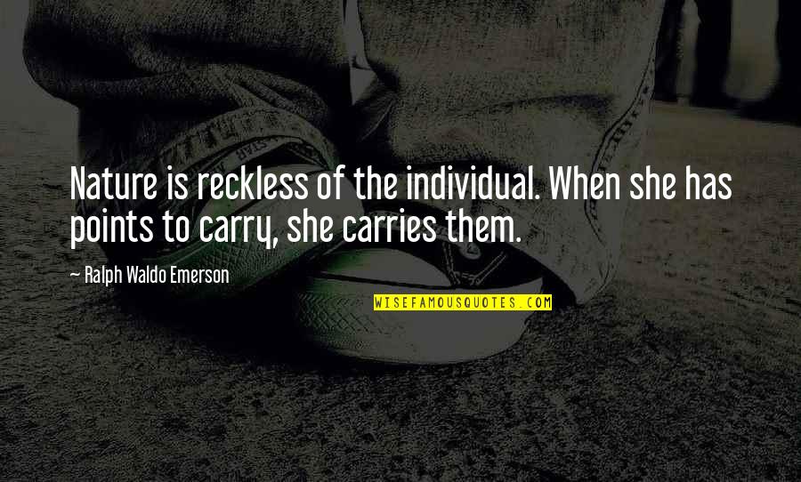 Enerji Nedi R Quotes By Ralph Waldo Emerson: Nature is reckless of the individual. When she Enerji Nedi R Quotes By Ralph Waldo Emerson: Nature is reckless of the individual. When she