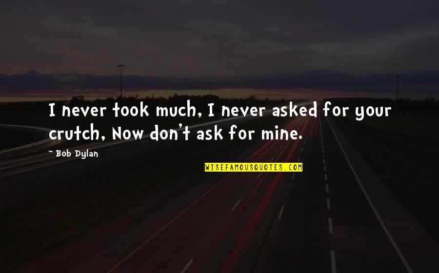 Enervating Quotes By Bob Dylan: I never took much, I never asked for