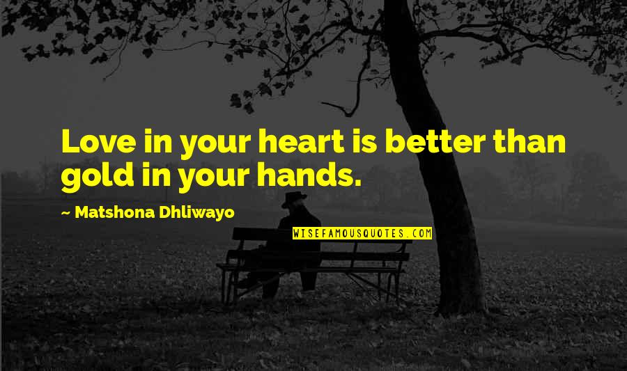 Enervating Quotes By Matshona Dhliwayo: Love in your heart is better than gold