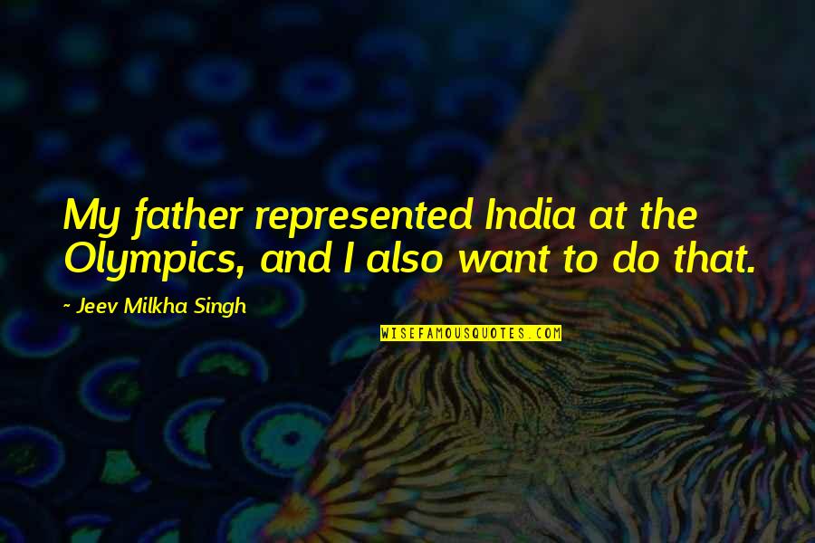 Enervation Inc Quotes By Jeev Milkha Singh: My father represented India at the Olympics, and Enervation Inc Quotes By Jeev Milkha Singh: My father represented India at the Olympics, and