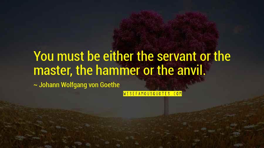 Enervation Quotes By Johann Wolfgang Von Goethe: You must be either the servant or the