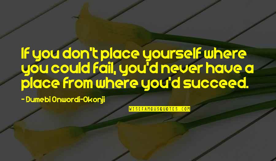 Eneseabi Quotes By Dumebi Onwordi-Okonji: If you don't place yourself where you could Eneseabi Quotes By Dumebi Onwordi-Okonji: If you don't place yourself where you could