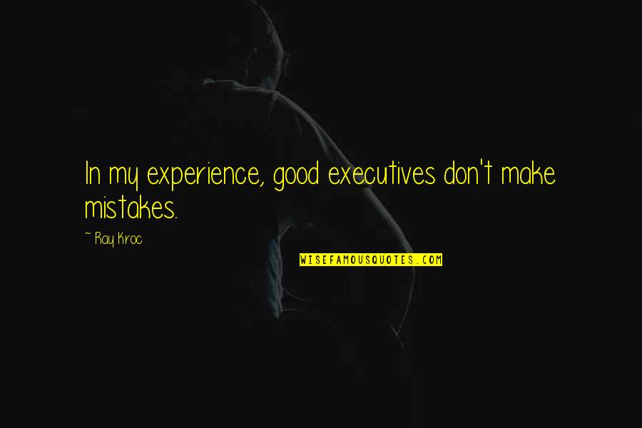 Eneseabi Quotes By Ray Kroc: In my experience, good executives don't make mistakes.