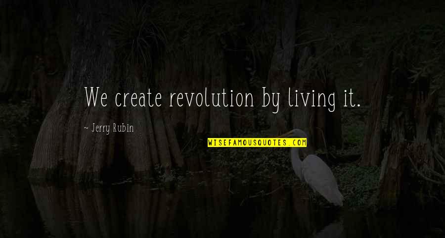 Enesent Quotes By Jerry Rubin: We create revolution by living it. Enesent Quotes By Jerry Rubin: We create revolution by living it.