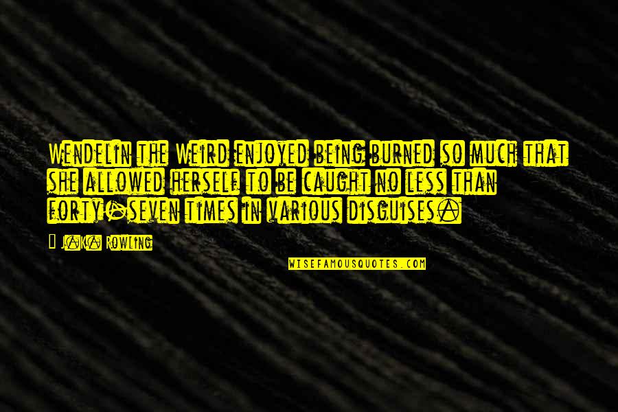 Enessa Mullokandova Quotes By J.K. Rowling: Wendelin the Weird enjoyed being burned so much Enessa Mullokandova Quotes By J.K. Rowling: Wendelin the Weird enjoyed being burned so much