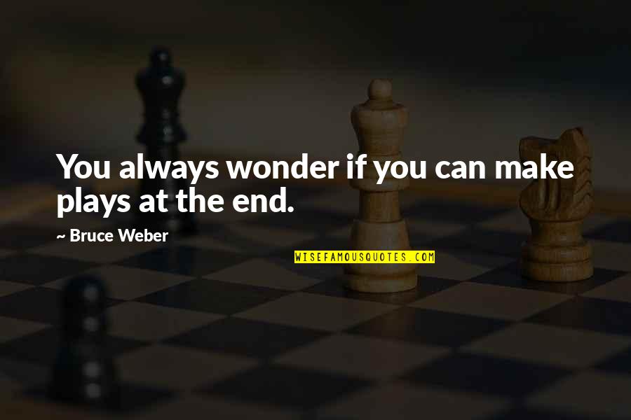 Enever Family History Quotes By Bruce Weber: You always wonder if you can make plays Enever Family History Quotes By Bruce Weber: You always wonder if you can make plays