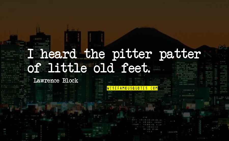 Enever Family History Quotes By Lawrence Block: I heard the pitter patter of little old Enever Family History Quotes By Lawrence Block: I heard the pitter patter of little old