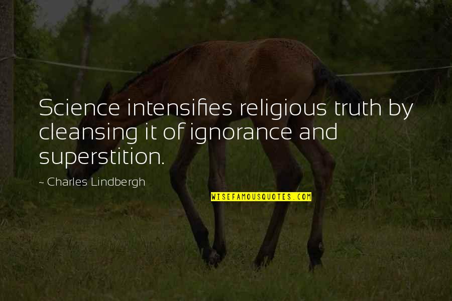 Enevloped Quotes By Charles Lindbergh: Science intensifies religious truth by cleansing it of