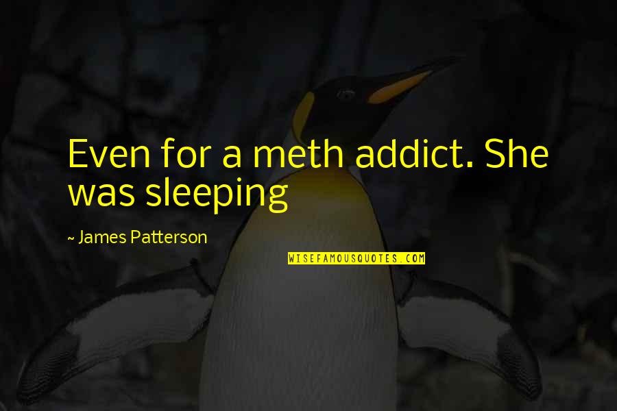 Enevoldsen Montevideo Quotes By James Patterson: Even for a meth addict. She was sleeping Enevoldsen Montevideo Quotes By James Patterson: Even for a meth addict. She was sleeping