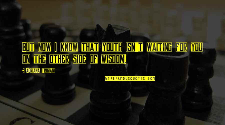 Enevoldsen Rike Quotes By Adriana Trigiani: But now I know that youth isn't waiting Enevoldsen Rike Quotes By Adriana Trigiani: But now I know that youth isn't waiting