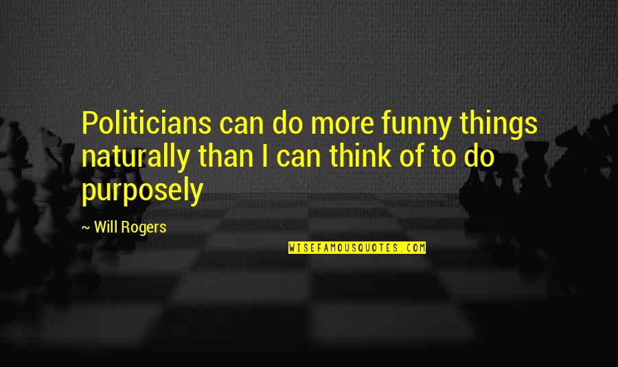 Enevoldsen Rike Quotes By Will Rogers: Politicians can do more funny things naturally than