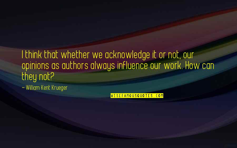 Enevoldsen Rike Quotes By William Kent Krueger: I think that whether we acknowledge it or
