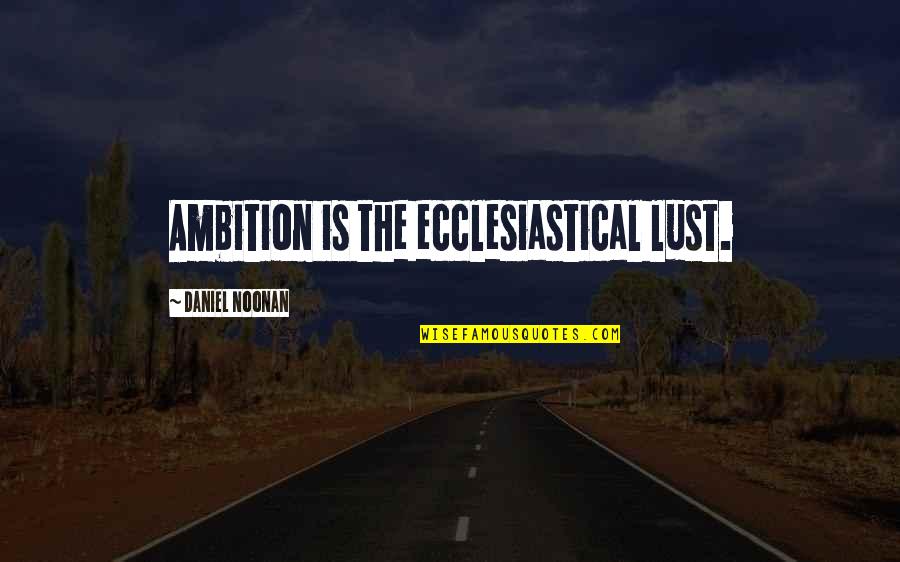 Enfado Translation Quotes By Daniel Noonan: Ambition is the ecclesiastical lust.